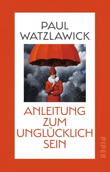 Watzlawick Anleitung zum Unglücklichsein: Inspirationen zum Glücklich sein und für mehr Achtsamkeit