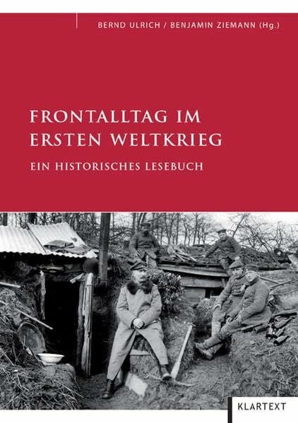 Ulrich, Dr. Bernd Frontalltag im Ersten Weltkrieg: Ein historisches Lesebuch