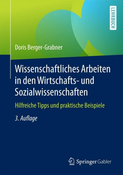 Berger-Grabner, Doris Wissenschaftliches Arbeiten in den Wirtschafts- und Sozialwissenschaften: Hilfreiche Tipps und praktische Beispiele