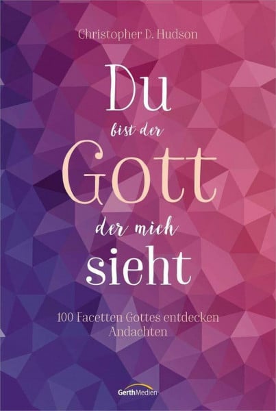 Hudson, Christopher D. Du bist der Gott, der mich sieht: 100 Facetten Gottes entdecken