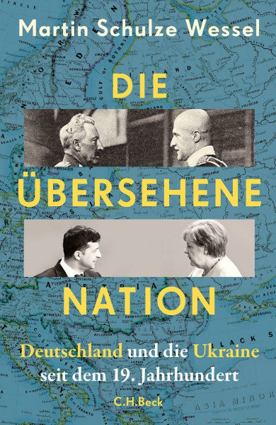 Schulze Wessel, Martin Die übersehene Nation: Deutschland und die Ukraine seit dem 19. Jahrhundert