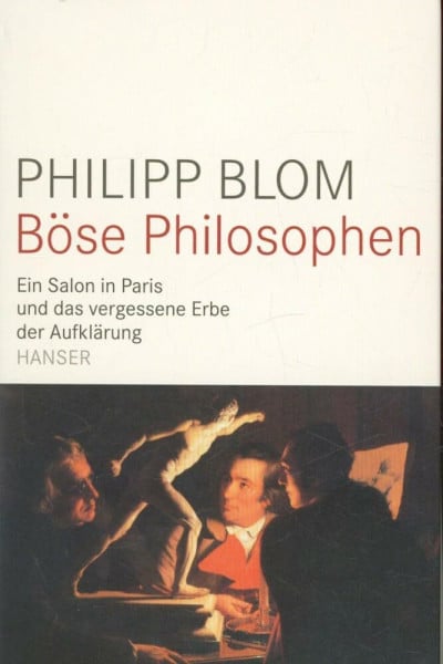 Blom, Philipp Böse Philosophen: Ein Salon in Paris und das vergessene Erbe der Aufklärung
