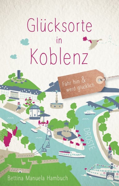 Hambuch, Bettina Manuela Glücksorte in Koblenz: Fahr hin & werd glücklich - mit 80 ausgewählten Highlights und Geheimtipps für besondere Entdeckungen, Ausflüge und Kurztrips