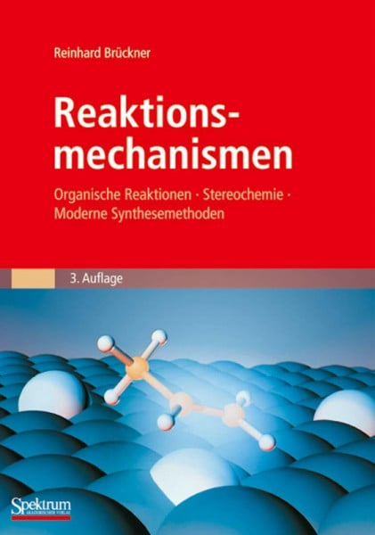 Brückner, Reinhard Reaktionsmechanismen: Organische Reaktionen, Stereochemie, Moderne Synthesemethoden