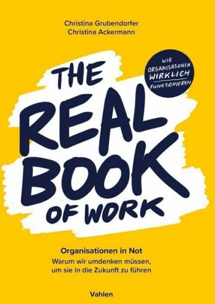 Grubendorfer, Christina The Real Book of Work: Organisationen in Not. Warum wir umdenken müssen, um sie in die Zukunft zu führen