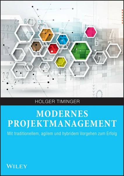 Timinger, Holger Modernes Projektmanagement: Mit traditionellem, agilem und hybridem Vorgehen zum Erfolg