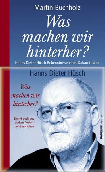 Buchholz, Martin Was machen wir hinterher. Hanns Dieter Hüsch - Bekenntnisse eines Kabarettisten. (Buch und CD)