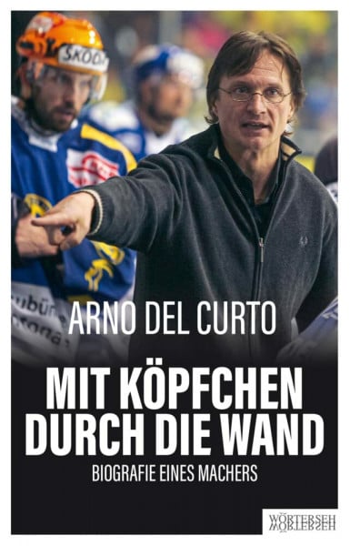 Del Curto, Arno Mit Köpfchen durch die Wand: Biografie eines Machers