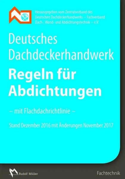 ZVDH e.V. Deutsches Dachdeckerhandwerk Regeln für Abdichtungen: - mit Flachdachrichtlinie Dezember 2016 mit Änderungen November 2017