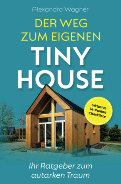 Wagner, Alexandra Der Weg zum eigenen Tiny House: Ihr Ratgeber zum autarken Traum (inklusive 14-Punkte-Checkliste)