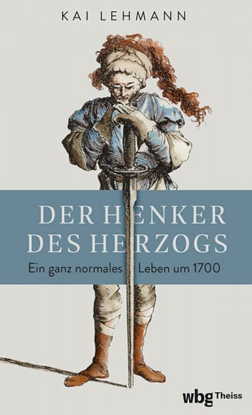 Lehmann, Kai Der Henker des Herzogs: Ein ganz normales Leben um 1700 | SPIEGEL Wissenschaftsbücher des Jahres 2024