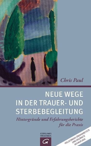 Paul, Chris Neue Wege in der Trauer- und Sterbebegleitung: Hintergründe und Erfahrungsberichte für die Praxis