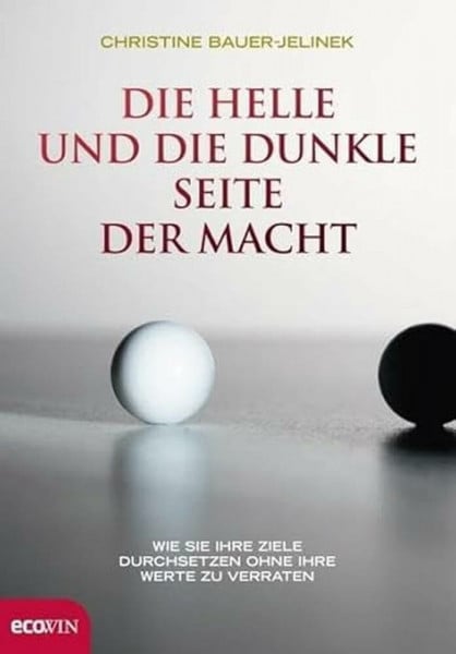 Bauer-Jelinek, Christine Die helle und die dunkle Seite der Macht: Wie Sie Ihre Ziele durchsetzten, ohne Ihre Werte zu verraten