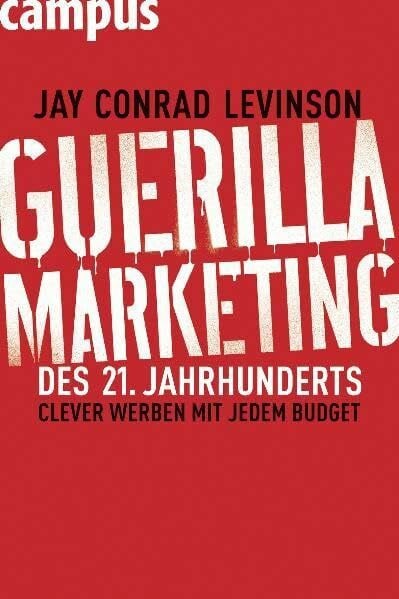 Levinson, Jay Conrad Guerilla Marketing des 21. Jahrhunderts: Clever werben mit jedem Budget