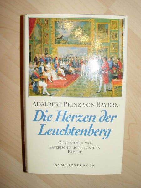 Bayern, Adalbert von Die Herzen der Leuchtenberg: Geschichte einer bayerisch-napoleonischen Familie