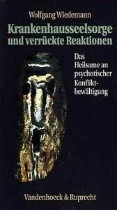 Wiedemann, Dr. Wolfgang Krankenhausseelsorge und verrückte Reaktionen: Das Heilsame an psychotischer Konfliktbewältigung