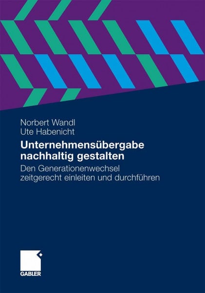 Wandl, DI Norbert Unternehmensübergabe nachhaltig gestalten: Den Generationenwechsel zeitgerecht einleiten und durchführen