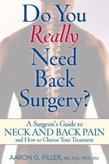 Filler M.D., Aaron G. Do You Really Need Back Surgery?: A Surgeon's Guide to Back and Neck Pain and How to Choose Your Treatment: A Surgeon's Guide to Neck and Back Pain and How to Choose Your Treatment