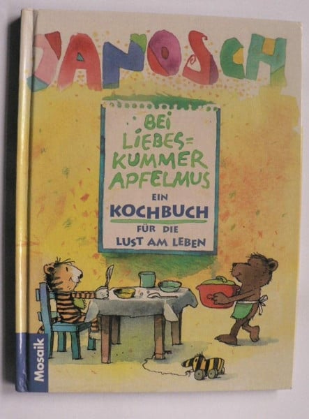Janosch Bei Liebeskummer Apfelmus: Ein Kochbuch für die Lust am Leben