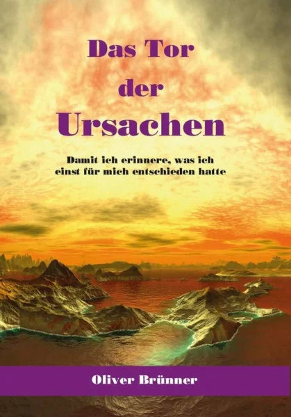 Brünner, Oliver Das Tor der Ursachen: Damit ich erinnere, was ich einst für mich entschieden hatte