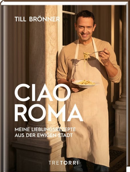 Frenzel, Ralf Till Brönner: Ciao Roma - Meine Lieblingsrezepte aus der ewigen Stadt (Hardcover veredelt)