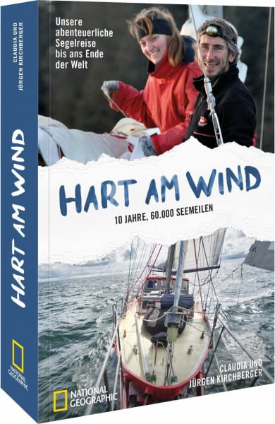 Kirchberger, Claudia und Jürgen Hart am Wind: Unsere abenteuerliche Segelreise bis ans Ende der Welt - 10 Jahre, 60.000 Seemeilen