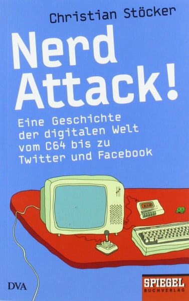 Stöcker, Christian Nerd Attack!: Eine Geschichte der digitalen Welt vom C64 bis zu Twitter und Facebook - Ein SPIEGEL-Buch
