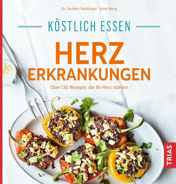 Iburg, Anne Köstlich essen Herzerkrankungen: Über 130 Rezepte, die Ihr Herz stärken