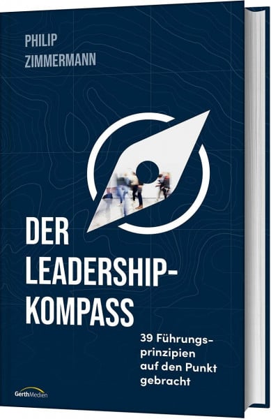 Zimmermann, Philip Der Leadership-Kompass: 39 Führungsprinzipien auf den Punkt gebracht