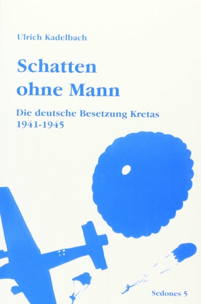 Kadelbach, Ulrich Schatten ohne Mann: Die deutsche Besetzung Kretas 1941-1945 (Sedones)