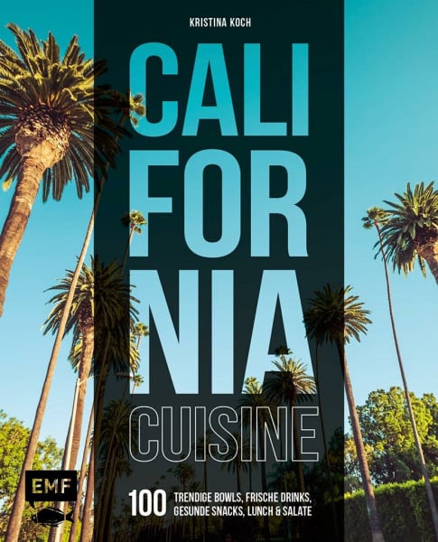Koch, Kristina California Cuisine: 100 trendige Bowls, frische Drinks, gesunde Snacks, Lunch und Salate