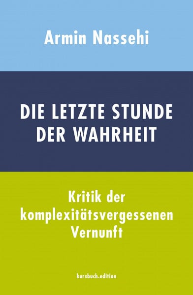 Armin Nassehi Die letzte Stunde der Wahrheit: Kritik der komplexitätsvergessenen Vernunft