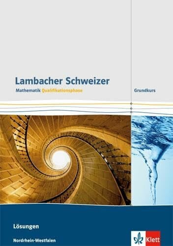 Lambacher Schweizer Mathematik Qualifikationsphase Grundkurs. Ausgabe Nordrhein-Westfalen: Lösungen Klassen 11/12 oder 12/13 (Lambacher Schweizer Mathematik. Ausgabe für Nordrhein-Westfalen ab 2015)