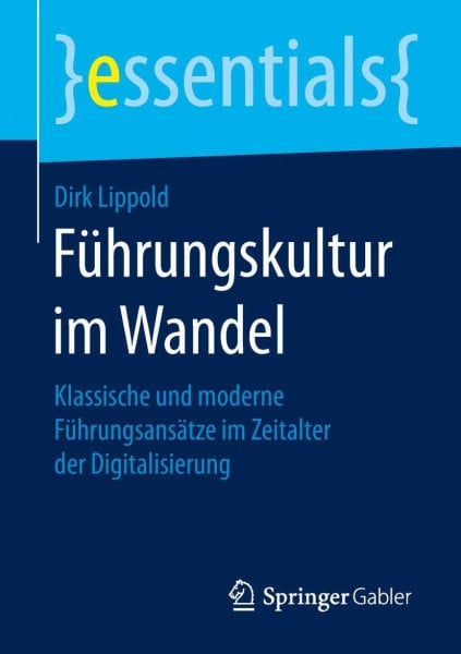 Lippold, Dirk Führungskultur im Wandel: Klassische und moderne Führungsansätze im Zeitalter der Digitalisierung (essentials)
