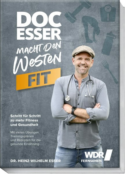 Esser, Heinz-WIlhelm Doc Esser macht den Westen fit: Schritt für Schritt zu mehr Fitness und Gesundheit mit Übungen, Trainingsplänen und Rezepten für die gesunde Ernährung – Endlich den inneren Schweinehund überwinden
