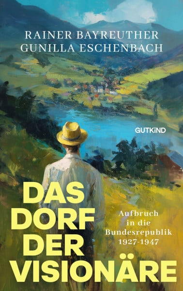 Bayreuther, Dr. Rainer Das Dorf der Visionäre: Aufbruch in die Bundesrepublik | Ein verborgenes Kapitel deutscher Geschichte: Wie ein kleines Schwarzwalddorf die Grundlagen der Bundesrepublik prägte.