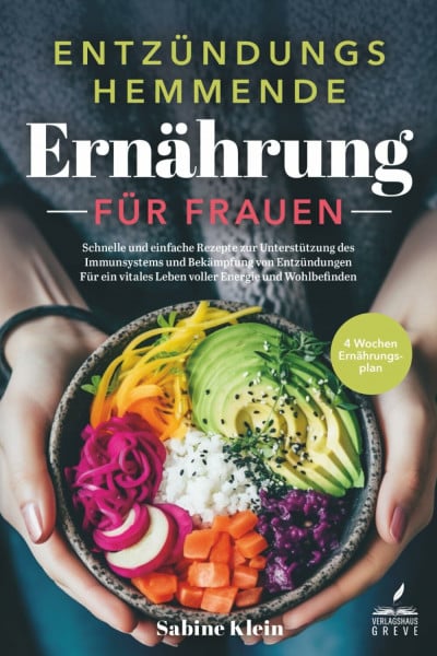 Klein, Sabine Entzündungshemmende Ernährung für Frauen: Schnelle und einfache Rezepte zur Unterstützung des Immunsystems und Bekämpfung von Entzündungen - Für ein vitales Leben voller Energie und Wohlbefinden