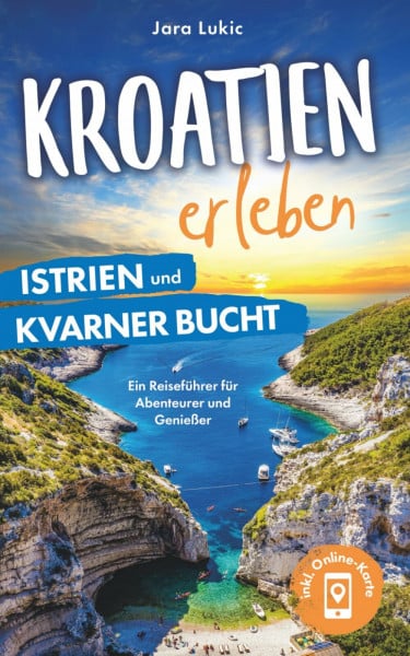 Lukic, Jara Kroatien erleben: Istrien und Kvarner Bucht - Ein Reiseführer für Abenteurer und Genießer zu beeindruckenden Naturschönheiten, faszinierenden Inseln und malerischen Städten. Inklusive Online-Karten