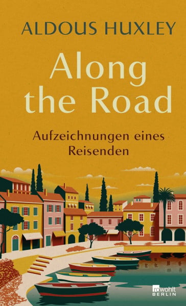 Huxley, Aldous Along the Road: Aufzeichnungen eines Reisenden | 'Einer der hellsichtigsten Köpfe seiner Zeit.' Deutschlandfunk