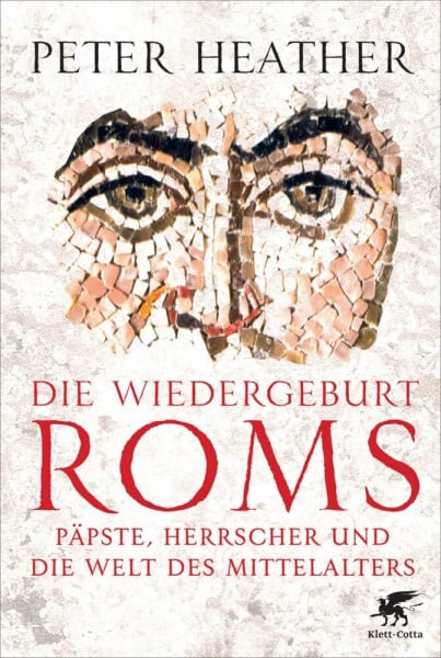 Heather, Peter Die Wiedergeburt Roms: Päpste, Herrscher und die Welt des Mittelalters