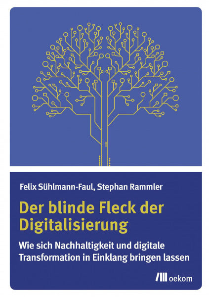 Rammler, Stephan Der blinde Fleck der Digitalisierung: Wie sich Nachhaltigkeit und digitale Transformation in Einklang bringen lassen
