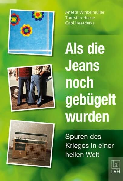 Heese, Thorsten Als die Jeans noch gebügelt wurden: Spuren des Krieges in einer heilen Welt