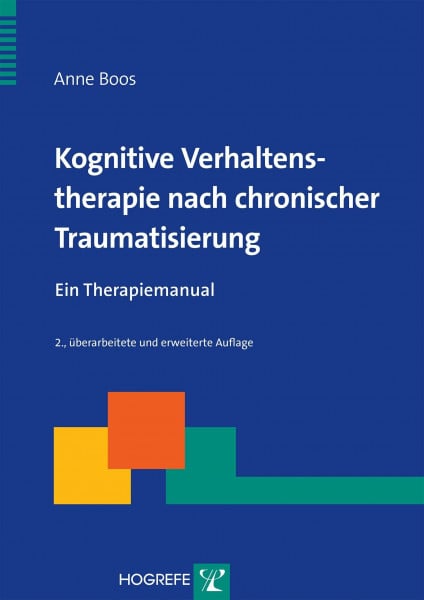 Boos, Anne Kognitive Verhaltenstherapie nach chronischer Traumatisierung: Ein Therapiemanual (Therapeutische Praxis)