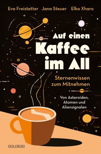 Steuer, Jana Auf einen Kaffee im All: Sternenwissen zum Mitnehmen. Von Asteroiden, Atomen und Aliensignalen