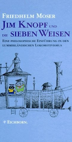 Moser, Friedhelm Jim Knopf und die sieben Weisen. Eine philosophische Einführung in den lummerländischen Lokomotivismus