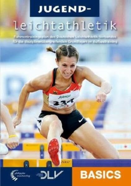 Heß, Wolf-Dietrich Jugendleichtathletik Basics: Rahmentrainingsplan des Deutschen Leichtathletik-Verbandes für die disziplinenübergreifenden Grundlagen im Aufbautraining (Mediathek Leichtathletik)