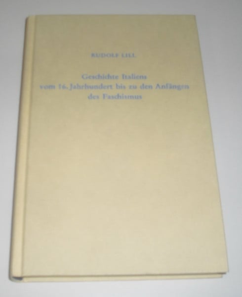 Lill, Rudolf Geschichte Italiens vom 16. [sechzehnten] Jahrhundert bis zu den Anfängen des Faschismus.