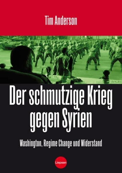 Liepsenverlag Der Schmutzige Krieg gegen Syrien: Washington, Regime Change, Widerstand