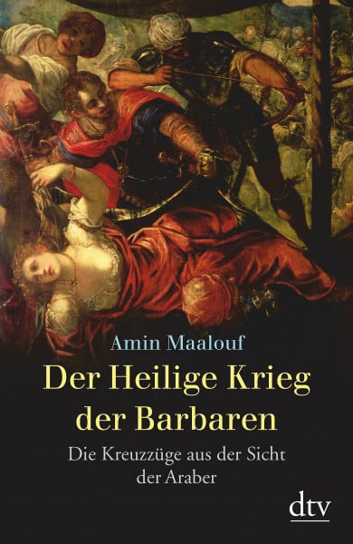 Maalouf, Amin Der Heilige Krieg der Barbaren: Die Kreuzzüge aus der Sicht der Araber (dtv Fortsetzungsnummer 31)