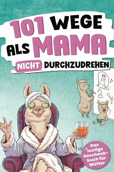 Nenz, Jenny 101 Wege, als Mama nicht durchzudrehen: Das lustige Geschenkbuch für Mütter – mit Tipps, Tricks und einer ordentlichen Prise Sarkasmus